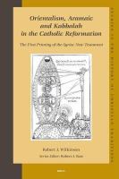 Orientalism, Aramaic, and Kabbalah in the Catholic Reformation the first printing of the Syriac New Testament /