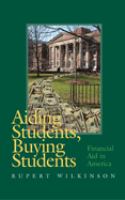 Aiding students, buying students : financial aid in America /