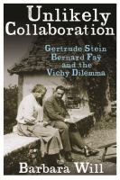 Unlikely collaboration : Gertrude Stein, Bernard Faÿ, and the Vichy dilemma /