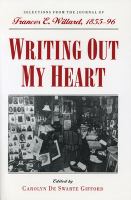 Writing out my heart : selections from the journal of Frances E. Willard, 1855-96 /