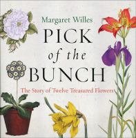 Pick of the bunch : the story of twelve treasured flowers /