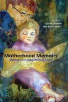 Motherhood memoirs mothers creating/writing lives /