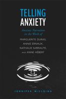 Telling Anxiety : Anxious Narration in the Work of Marguerite Duras, Annie Ernaux, Nathalie Sarraute, and Anne Herbert.