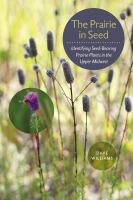 The prairie in seed : identifying seed-bearing prairie plants in the upper Midwest /