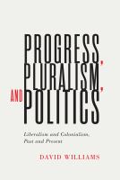 Progress, pluralism, and politics liberalism and colonialism, past and present /