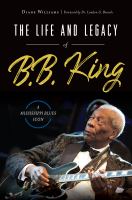 The life and legacy of B.B. King a Mississippi blues icon /