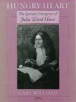 Hungry heart : the literary emergence of Julia Ward Howe /