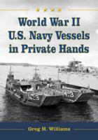 World War II U. S. Navy Vessels in Private Hands : The Boats and Ships Sold and Registered for Commercial and Recreational Purposes under the American Flag.