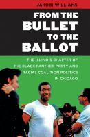 From the bullet to the ballot the Illinois Chapter of the Black Panther Party and racial coalition politics in Chicago /