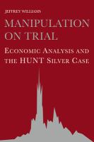 Manipulation on trial : economic analysis and the Hunt silver case /