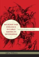 Religion and violence in early American Methodism : taking the kingdom by force /