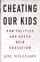 Cheating our kids : how politics and greed ruin education /