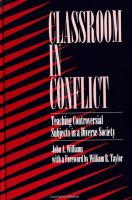 Classroom in conflict : teaching controversial subjects in a diverse society /