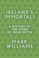 Ireland's immortals : a history of the gods of Irish myth /