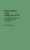 Black theatre in the 1960s and 1970s : a historical-critical analysis of the movement /