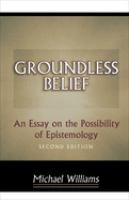 Groundless Belief An Essay on the Possibility of Epistemology - Second Edition /