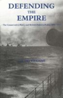 Defending the empire : the Conservative Party and British Defence Policy, 1899-1915 /