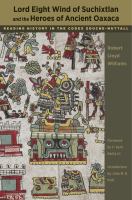 Lord Eight Wind of Suchixtlan and the heroes of ancient Oaxaca : reading history in the Codex Zouche-Nuttall /