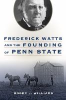 Frederick Watts and the founding of Penn State /