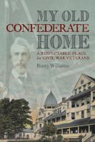 My old Confederate home : a respectable place for Civil War veterans /