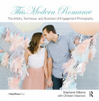 This modern romance the artistry, technique and business of engagement photography /