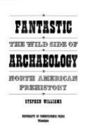 Fantastic archaeology : the wild side of North American prehistory /