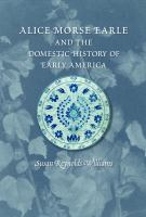 Alice Morse Earle and the domestic history of early America /