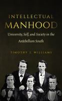 Intellectual manhood : university, self, and society in the antebellum south.