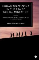 Human trafficking in the era of global migration : unraveling the impact of neoliberal economic policy /