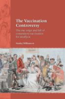 The vaccination controversy : the rise, reign, and fall of compulsory vaccination for smallpox /