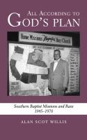 All According to God's Plan : Southern Baptist Missions and Race, 1945-1970.