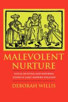 Malevolent nurture : witch-hunting and maternal power in early modern England /