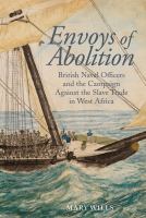 Envoys of abolition : British naval officers and the campaign against the slave trade in West Africa.