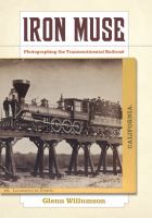 Iron muse : photographing the Transcontinental Railroad /