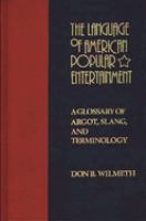 The language of American popular entertainment : a glossary of argot, slang, and terminology /