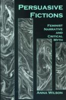Persuasive fictions : feminist narrative and critical myth /