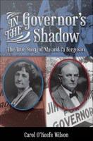 In the Governor's shadow : the true story of Ma and Pa Ferguson /