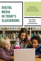 Digital media in today's classrooms the potential for meaningful teaching, learning, and assessment /