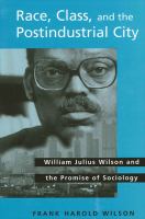 Race, class, and the postindustrial city William Julius Wilson and the promise of sociology /
