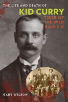 The life and death of Kid Curry tiger of the wild bunch /