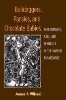 Bulldaggers, pansies, and chocolate babies : performance, race, and sexuality in the Harlem Renaissance /