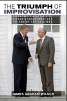 The triumph of improvisation : Gorbachev's adaptability, Reagan's engagement, and the end of the Cold War /