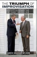 The Triumph of Improvisation : Gorbachev's Adaptability, Reagan's Engagement, and the End of the Cold War.