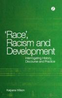 Race, racism and development interrogating history, discourse and practice /