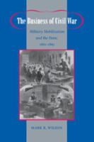 The business of civil war : military mobilization and the state, 1861-1865 /