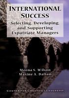 International success selecting, developing, and supporting expatriate managers /