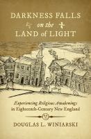 Darkness falls on the land of light experiencing religious awakenings in eighteenth-century New England /