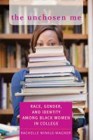 The unchosen me : race, gender, and identity among black women in college /