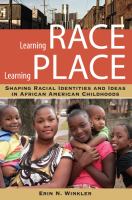 Learning race, learning place : shaping racial identities and ideas in African American childhoods /