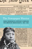 The newspaper warrior : Sarah Winnemucca Hopkins's campaign for American Indian rights, 1864-1891 /